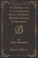 The Story Of An English Sister (ethel Georgina Romanes-sister Etheldred) (classic Reprint) di Ethel Romanes edito da Forgotten Books