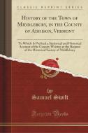 History Of The Town Of Middlebury, In The County Of Addison, Vermont di Samuel Swift edito da Forgotten Books