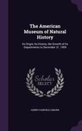 The American Museum Of Natural History di Henry Fairfield Osborn edito da Palala Press