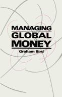 Managing Global Money di Graham Bird edito da Palgrave Macmillan