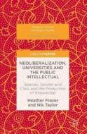 Neoliberalization, Universities And The Public Intellectual di Heather Fraser, Nik Taylor edito da Palgrave Macmillan