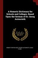 A Homeric Dictionary For Schools And Colleges. Based Upon The German Of Dr. Georg Autenrieth di Robert Porter Keep, Georg Autenrieth, Isaac Flagg edito da Andesite Press
