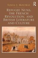 Refugee Nuns, the French Revolution, and British Literature and Culture di Dr. Tonya J. Moutray edito da Taylor & Francis Ltd