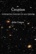 Creation: Towards a Theory of All Things di John Umana, John Umana Phd edito da Booksurge Publishing