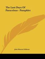 The Last Days of Paracelsus - Pamphlet di John Maxson Stillman edito da Kessinger Publishing
