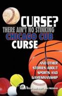 Curse? There Ain't No Stinking Chicago Cub Curse: And Other Stories about Sports and Gamesmanship di James Wolfe edito da Booksurge Publishing