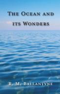 The Ocean And Its Wonders di R. M. Ballantyne edito da Read Books