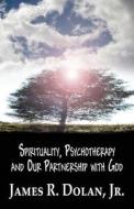 Spirituality, Psychotherapy And Our Partnership With God di Jr James R Dolan edito da America Star Books