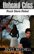 Unheard Cries: Rock Store Rebel di Joyce Mitchell edito da Createspace