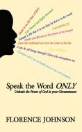 Speak the Word Only di Florence Johnson edito da AuthorHouse UK