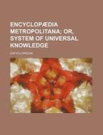 Encyclopadia Metropolitana; Or, System Of Universal Knowledge di Encyclopaedia edito da General Books Llc