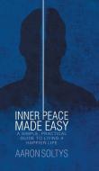 Inner Peace Made Easy di Aaron Soltys edito da FriesenPress