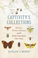 Captivity's Collections di Kathleen S. Murphy edito da The University Of North Carolina Press