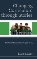 Changing Curriculum Through Stories di Marc Levitt edito da Rowman & Littlefield