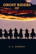 Ghost Riders Of Bloody Creek di E C Herbert edito da Iuniverse