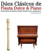 Duos Clasicos de Flauta Dulce & Piano: Piezas Faciles de Brahms, Handel, Vivaldi y Otros Compositores di Javier Marco edito da Createspace