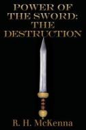 Power of the Sword: The Destruction di MR R. H. McKenna edito da Createspace