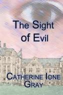 The Sight of Evil di MS Catherine Ione Gray edito da Createspace