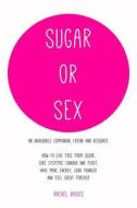 Sugar or Sex: An Invaluable Companion Live Free from Sugar Cure Systemic Candida di Rachel Davies edito da Createspace