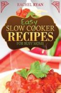 Easy Slow Cooker Recipes for Busy Moms di Rachel Ryan edito da Createspace