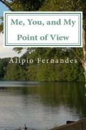 Me, You, and My Point of View: Inspirational and Motivational Poems, Quotes, and Personal Experiences di Alipio Fernandes edito da Createspace