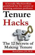 Tenure Hacks: The 12 Secrets of Making Tenure di Russell James edito da Createspace