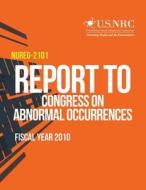 Report to Congress on Abnormal Occurrences, Fiscal Year 2010 di U. S. Nuclear Regulatory Commission edito da Createspace
