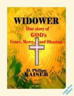 Widower Our Story of God's Grace, Mercy, and Blessings di D. Philipp Kaiser edito da Createspace