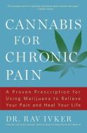 Cannabis for Chronic Pain: A Proven Prescription for Using Marijuana to Relieve Your Pain and Heal Your Life /]cdr. Rav  di Rav Ivker edito da TOUCHSTONE PR