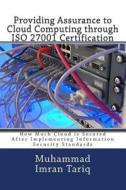 Providing Assurance to Cloud Computing Through ISO 27001 Certification: How Much Cloud Is Secured After Implementing Information Security Standards di Muhammad Imran Tariq edito da Createspace