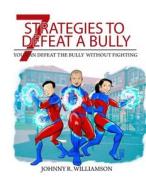 7 Strategies to Defeat a Bully: Defeat the Bully Without Fighting di Johnny R. Williamson edito da Createspace Independent Publishing Platform