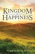 Kingdom of Happiness: Living the Beatitudes in Everyday Life di Jeffrey Kirby edito da ST BENEDICT
