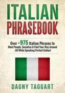 Italian: Phrasebook! - Over +975 Italian Phrases to Meet People, Socialize & Find Your Way Around - All While Speaking Perfect di Dagny Taggart edito da Createspace