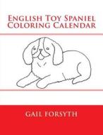English Toy Spaniel Coloring Calendar di Gail Forsyth edito da Createspace
