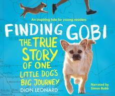 Finding Gobi: Young Reader's Edition: The True Story of One Little Dog's Big Journey di Dion Leonard edito da Dreamscape Media