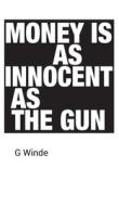 Money Is As Innocent As The Gun di GEOFF WINDE edito da Lightning Source Uk Ltd