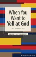 When You Want To Yell At God di Craig G Bartholomew edito da Lexham Press