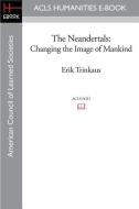 The Neandertals: Changing the Image of Mankind di Erik Trinkaus, Pat Shipman edito da ACLS HISTORY E BOOK PROJECT