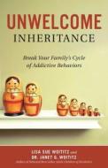 Unwelcome Inheritance: Break Your Family's Cycle of Addictive Behaviors di Lisa Sue Woititz, Janet G. Woititz edito da HAZELDEN PUB