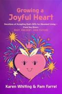 Growing a Joyful Heart: Devotions of Accepting God's Gifts for Abundant Living from Joy Givers Past, Present and Future Volume 1 di Karen Whiting, Pam Farrel edito da AMG PUBL