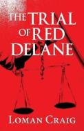 The Trial Of Red Delane di Loman Craig edito da Publishamerica