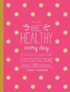 Be Healthy Every Day di Maria Marlowe edito da Quarry Books