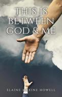 This is Between God and Me di Elaine Maxine Howell edito da TRILOGY CHRISTIAN PUB