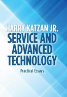 SERVICE AND ADVANCED TECHNOLOGY: PRACTIC di HARRY KATZAN JR. edito da LIGHTNING SOURCE UK LTD