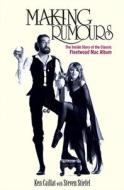 Making Rumours: The Inside Story of the Classic Fleetwood Mac Album di Ken Caillat, Steve Stiefel edito da WILEY