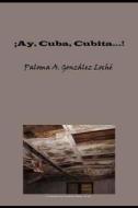 ¡ay, Cuba, Cubita...! di Paloma A. Gonzalez Loche edito da LIGHTNING SOURCE INC