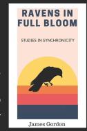 Ravens in Full Bloom: Studies in Synchronicity di James Gordon edito da INDEPENDENTLY PUBLISHED