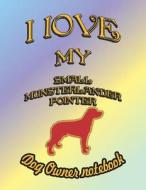 I Love My Small Munsterlander Pointer - Dog Owner Notebook: Doggy Style Designed Pages for Dog Owner to Note Training Lo di Crazy Dog Lover edito da LIGHTNING SOURCE INC