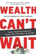 Wealth Can't Wait: Avoid the 7 Wealth Traps, Implement the 7 Business Pillars, and Complete a Life Audit Today! di David Osborn, Paul Morris edito da LIGHTNING SOURCE INC