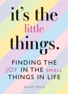 It's the Little Things: Finding the Joy in the Small Things in Life di Sarah Ford edito da SPRUCE
